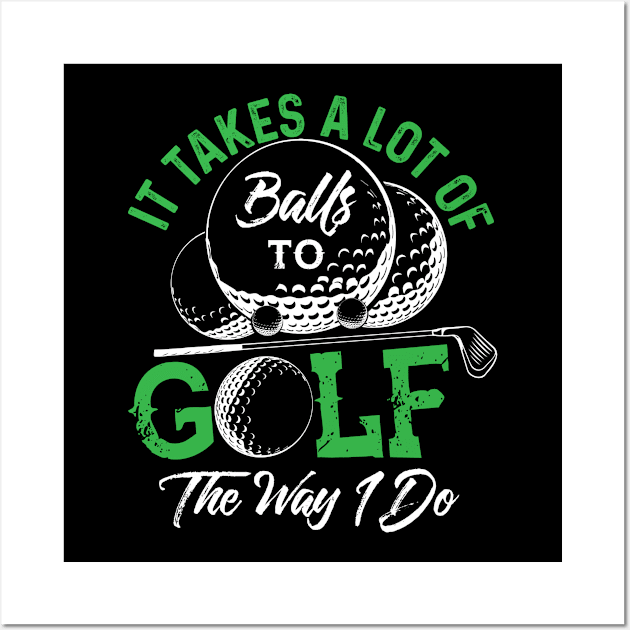 It Takes A Lot Of Balls To Golf The Way I Do Wall Art by Tee__Dot